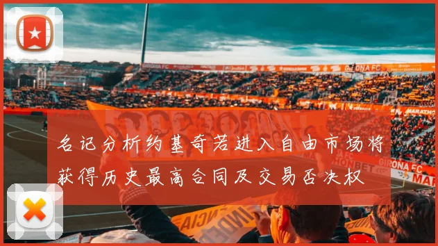名记分析约基奇若进入自由市场将获得历史最高合同及交易否决权
