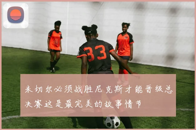 米切尔必须战胜尼克斯才能晋级总决赛这是最完美的故事情节